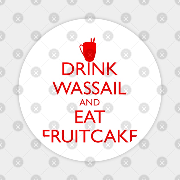 DRINK WASSAIL AND EAT FRUITCAKE Magnet by HolidayBug